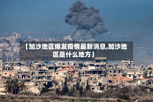 【加沙地区爆发疫情最新消息,加沙地区是什么地方】