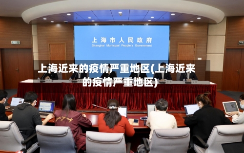 上海近来的疫情严重地区(上海近来的疫情严重地区)