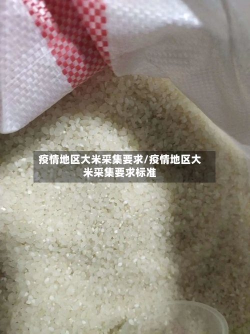 疫情地区大米采集要求/疫情地区大米采集要求标准