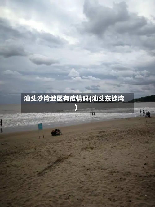 汕头沙湾地区有疫情吗(汕头东沙湾)