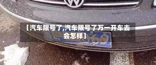 【汽车限号了,汽车限号了万一开车去会怎样】