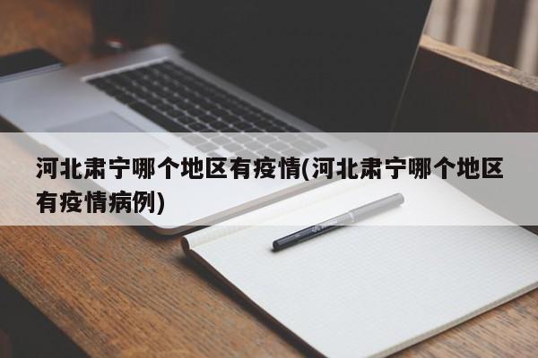 河北肃宁哪个地区有疫情(河北肃宁哪个地区有疫情病例)