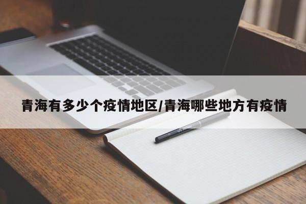 青海有多少个疫情地区/青海哪些地方有疫情