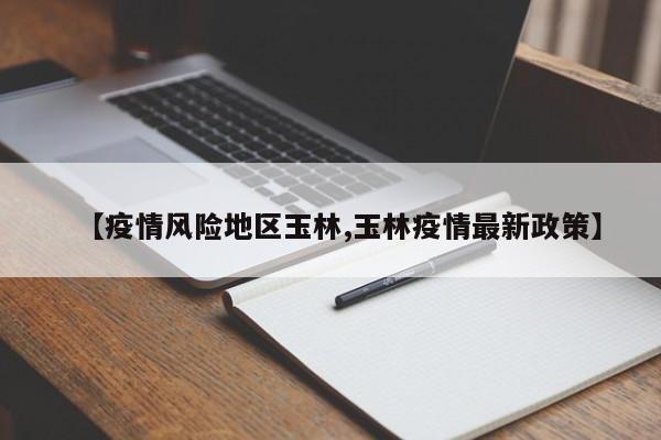 【疫情风险地区玉林,玉林疫情最新政策】