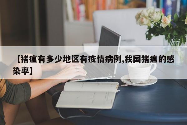 【猪瘟有多少地区有疫情病例,我国猪瘟的感染率】