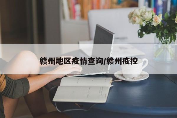赣州地区疫情查询/赣州疫控