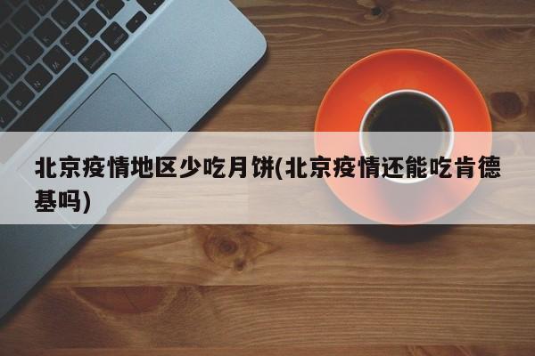 北京疫情地区少吃月饼(北京疫情还能吃肯德基吗)