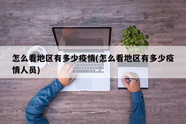 怎么看地区有多少疫情(怎么看地区有多少疫情人员)