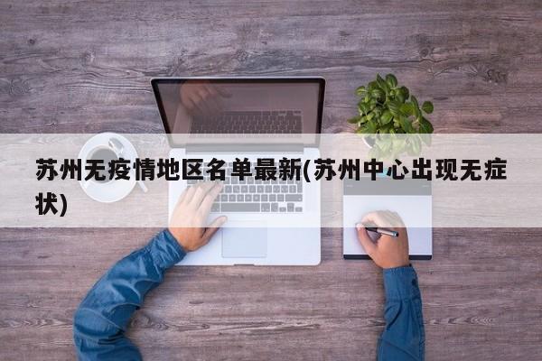苏州无疫情地区名单最新(苏州中心出现无症状)