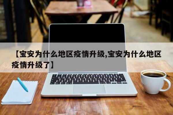 【宝安为什么地区疫情升级,宝安为什么地区疫情升级了】