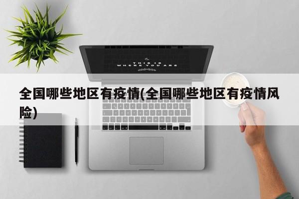 全国哪些地区有疫情(全国哪些地区有疫情风险)