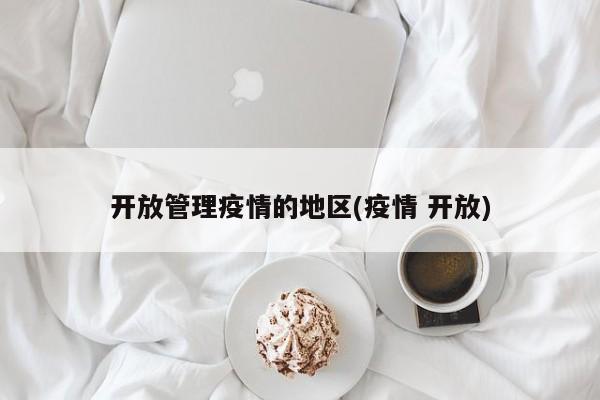 开放管理疫情的地区(疫情 开放)